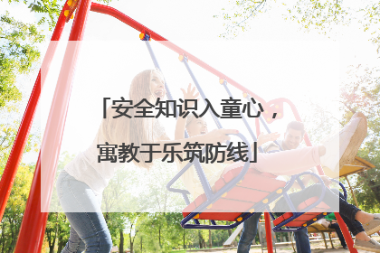安全知识入童心，寓教于乐筑防线