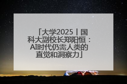 大学2025丨国科大副校长郑阳恒：AI时代仍需人类的直觉和洞察力