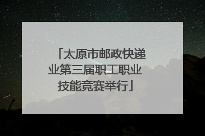 太原市邮政快递业第三届职工职业技能竞赛举行