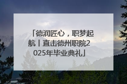 德润匠心，职梦起航丨直击德州职院2025年毕业典礼