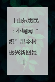 山东惠民：小绳网“织”出乡村振兴新图景