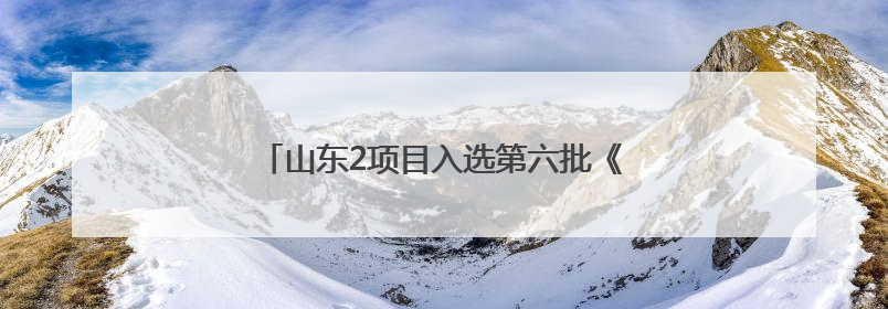 山东2项目入选第六批《中国档案文献遗产名录》