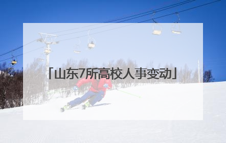 山东7所高校人事变动