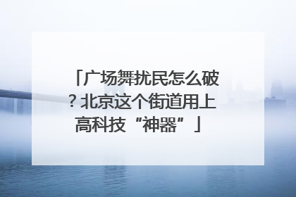 广场舞扰民怎么破？北京这个街道用上高科技“神器”