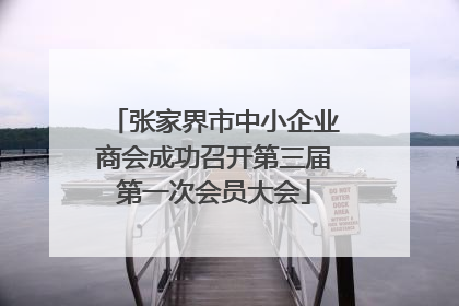 张家界市中小企业商会成功召开第三届第一次会员大会
