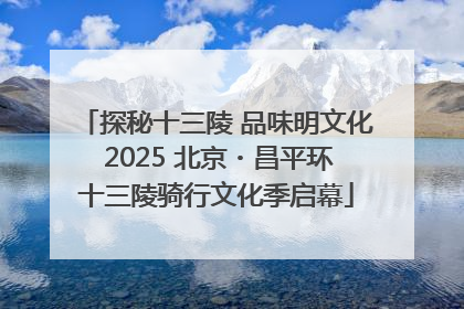 探秘十三陵 品味明文化 2025 北京・昌平环十三陵骑行文化季启幕