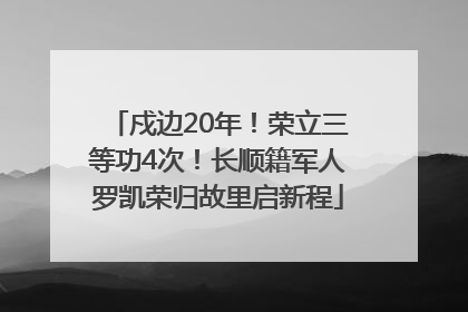 戍边20年！荣立三等功4次！长顺籍军人罗凯荣归故里启新程