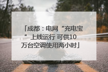 成都：电网“充电宝”上线运行 可供10万台空调使用两小时