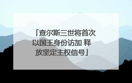 查尔斯三世将首次以国王身份访加 释放坚定主权信号