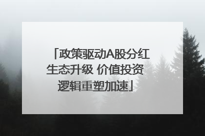 政策驱动A股分红生态升级 价值投资逻辑重塑加速