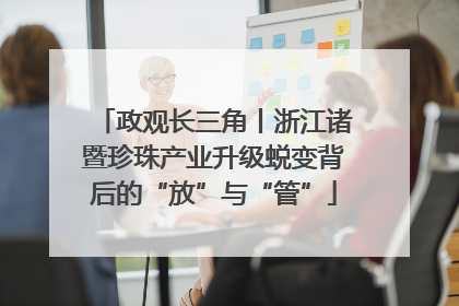 政观长三角丨浙江诸暨珍珠产业升级蜕变背后的“放”与“管”