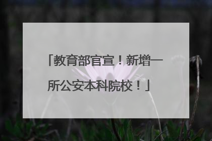教育部官宣！新增一所公安本科院校！