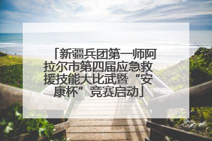 新疆兵团第一师阿拉尔市第四届应急救援技能大比武暨“安康杯”竞赛启动