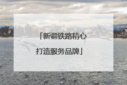新疆铁路精心打造服务品牌