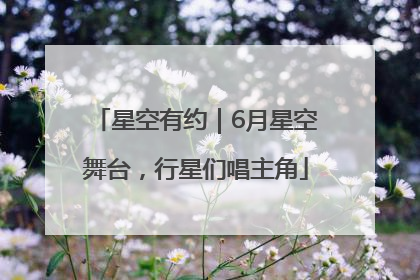 星空有约｜6月星空舞台，行星们唱主角