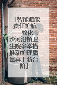 智能赋能 责任护航——敦化市沙河沿镇卫生院多举措推动护理质量再上新台阶