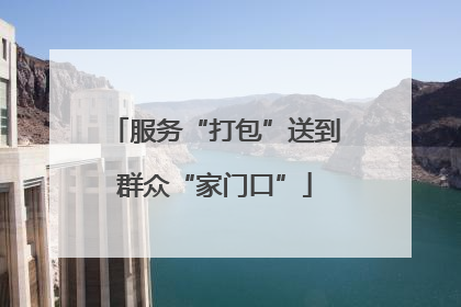 服务“打包”送到群众“家门口”