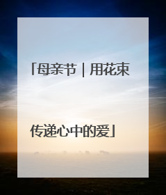 母亲节｜用花束传递心中的爱