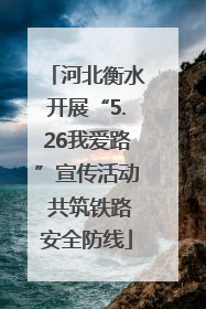 河北衡水开展“5.26我爱路”宣传活动 共筑铁路安全防线