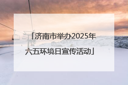 济南市举办2025年六五环境日宣传活动