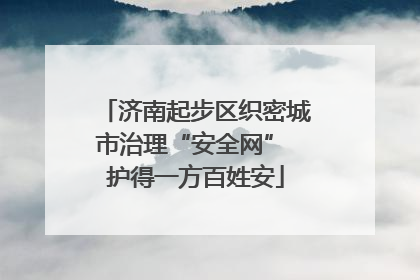 济南起步区织密城市治理“安全网” 护得一方百姓安