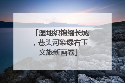 湿地织锦缀长城，苍头河染绿右玉文旅新画卷