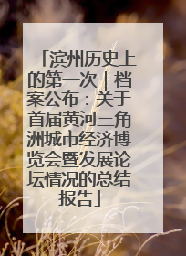 滨州历史上的第一次｜档案公布：关于首届黄河三角洲城市经济博览会暨发展论坛情况的总结报告