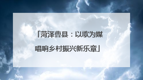 菏泽曹县：以歌为媒 唱响乡村振兴新乐章