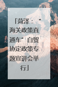 菏泽：“海关政策直通车”自贸协定政策专题宣讲会举行