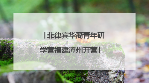菲律宾华裔青年研学营福建漳州开营