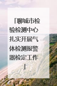 聊城市检验检测中心扎实开展气体检测报警器检定工作