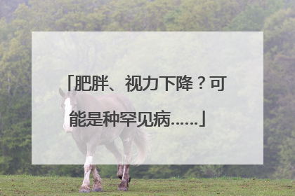 肥胖、视力下降？可能是种罕见病……