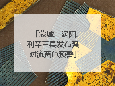 蒙城、涡阳、利辛三县发布强对流黄色预警