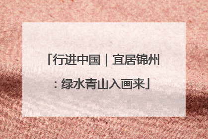 行进中国｜宜居锦州：绿水青山入画来