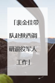 裴金佳带队赴陕西调研退役军人工作