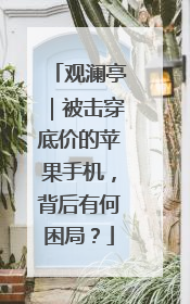 观澜亭｜被击穿底价的苹果手机，背后有何困局？