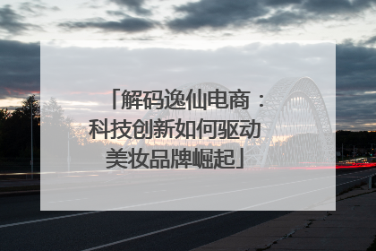 解码逸仙电商：科技创新如何驱动美妆品牌崛起