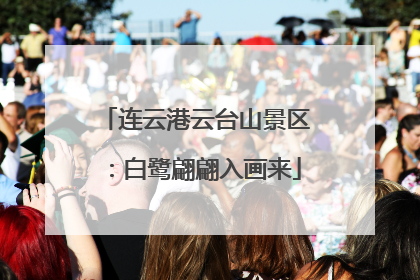 连云港云台山景区：白鹭翩翩入画来