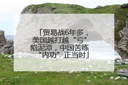 贸易战6年多，美国越打越“亏”陷泥潭，中国苦练“内功”正当时