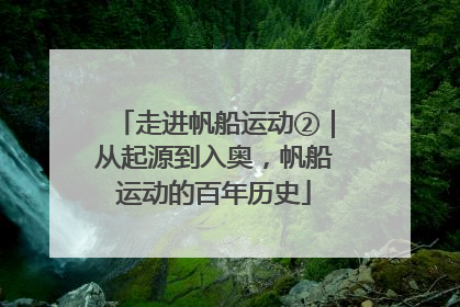 走进帆船运动②｜从起源到入奥，帆船运动的百年历史