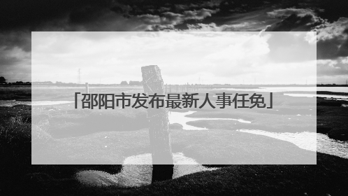 邵阳市发布最新人事任免