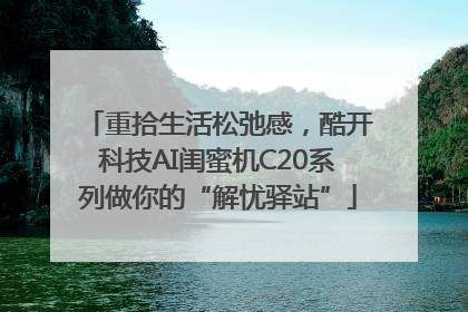 重拾生活松弛感，酷开科技AI闺蜜机C20系列做你的“解忧驿站”