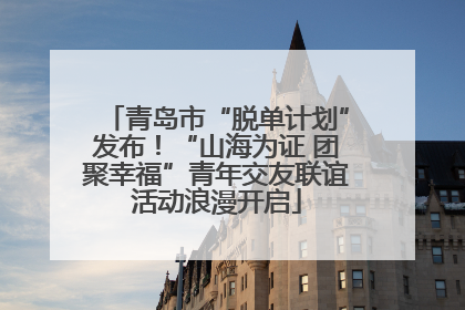 青岛市“脱单计划”发布！“山海为证 团聚幸福”青年交友联谊活动浪漫开启