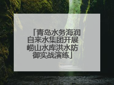 青岛水务海润自来水集团开展崂山水库洪水防御实战演练