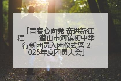 青春心向党 奋进新征程——潜山市河镇初中举行新团员入团仪式暨 2025年度团员大会
