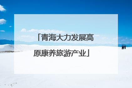 青海大力发展高原康养旅游产业