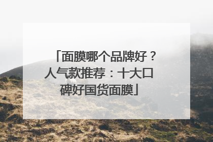 面膜哪个品牌好？人气款推荐：十大口碑好国货面膜