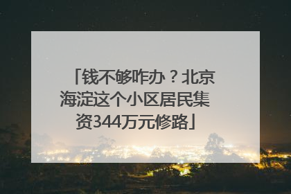 钱不够咋办？北京海淀这个小区居民集资344万元修路