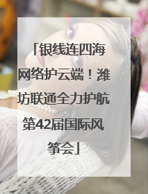 银线连四海 网络护云端！潍坊联通全力护航第42届国际风筝会