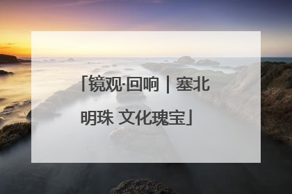 镜观·回响｜塞北明珠 文化瑰宝